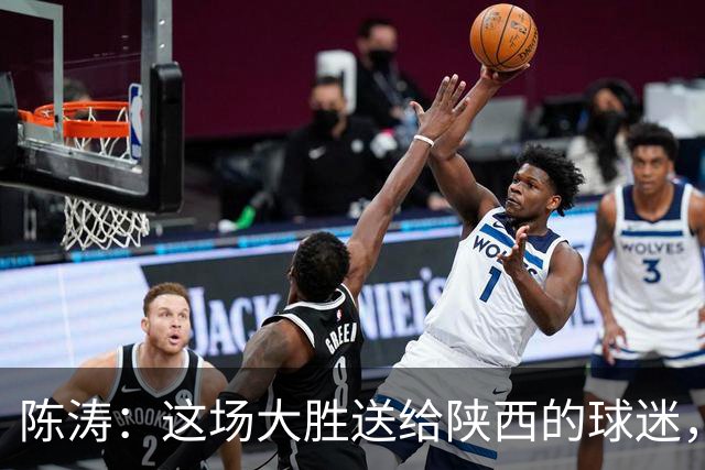 陈涛：这场大胜送给陕西的球迷，大家都很棒！
